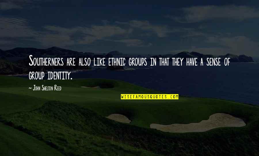 Ethnic Group Quotes By John Shelton Reed: Southerners are also like ethnic groups in that Ethnic Group Quotes By John Shelton Reed: Southerners are also like ethnic groups in that