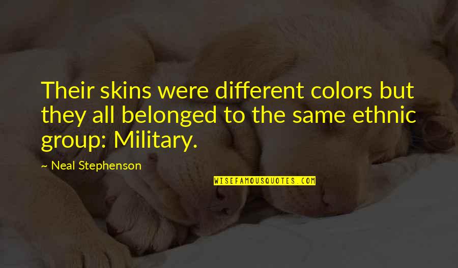 Ethnic Group Quotes By Neal Stephenson: Their skins were different colors but they all