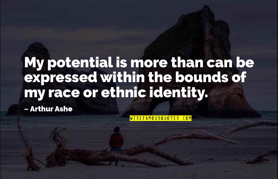 Ethnic Identity Quotes By Arthur Ashe: My potential is more than can be expressed