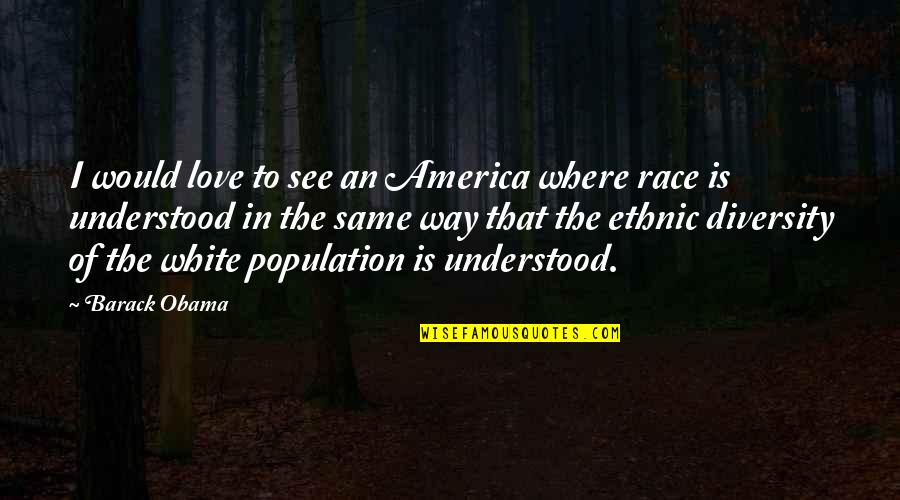 Ethnic Love Quotes By Barack Obama: I would love to see an America where