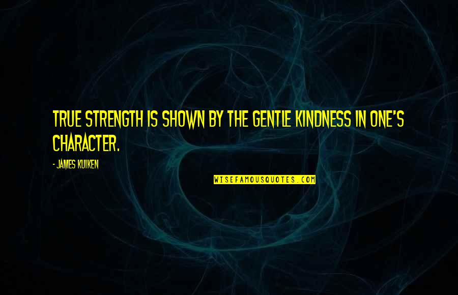 Ethnic Love Quotes By James Kuiken: True strength is shown by the gentle kindness