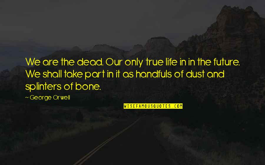Ethnically Diverse Quotes By George Orwell: We are the dead. Our only true life Ethnically Diverse Quotes By George Orwell: We are the dead. Our only true life