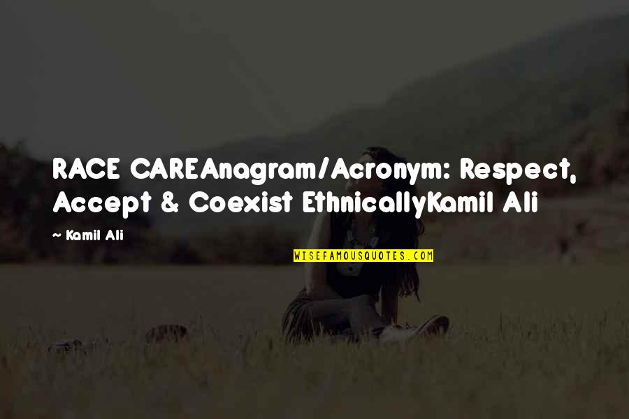 Ethnically Quotes By Kamil Ali: RACE CAREAnagram/Acronym: Respect, Accept & Coexist EthnicallyKamil Ali