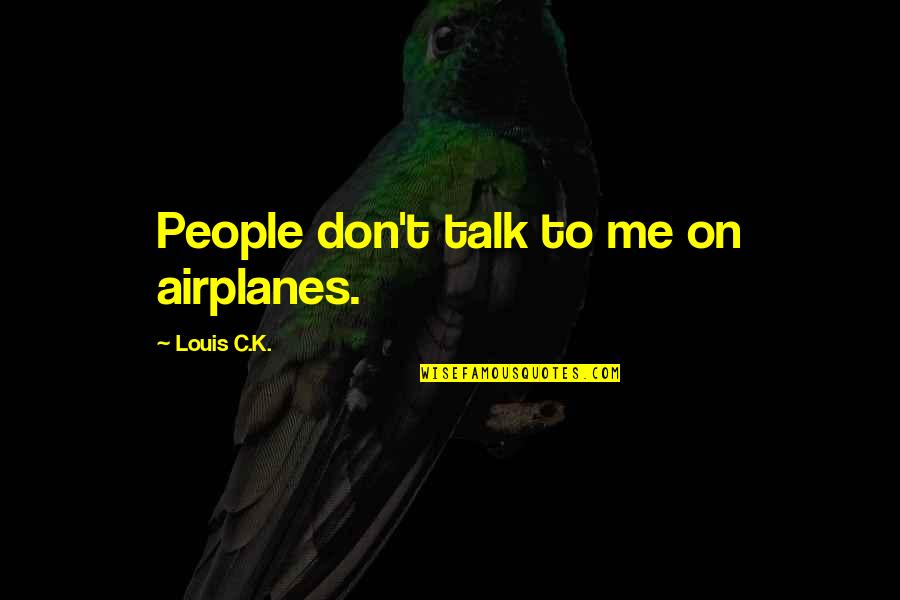 Ethnicities Quotes By Louis C.K.: People don't talk to me on airplanes.