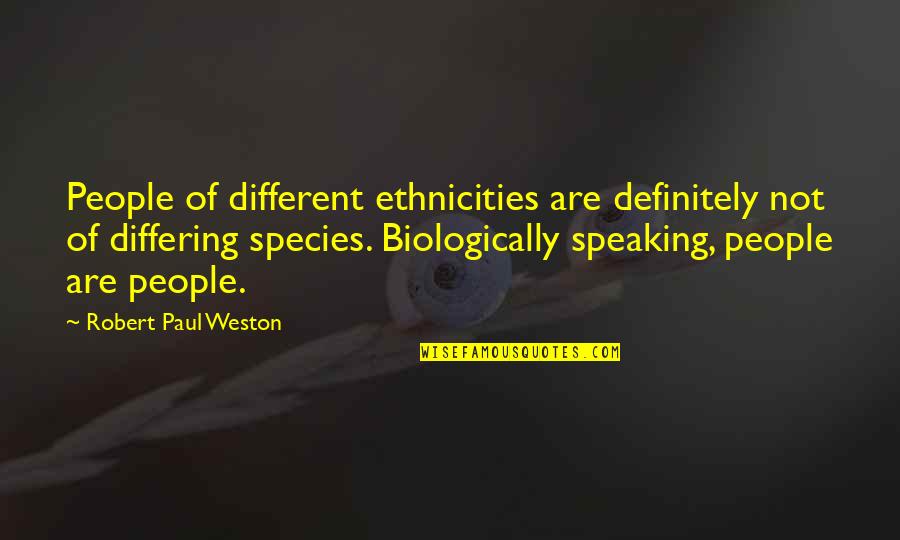 Ethnicities Quotes By Robert Paul Weston: People of different ethnicities are definitely not of