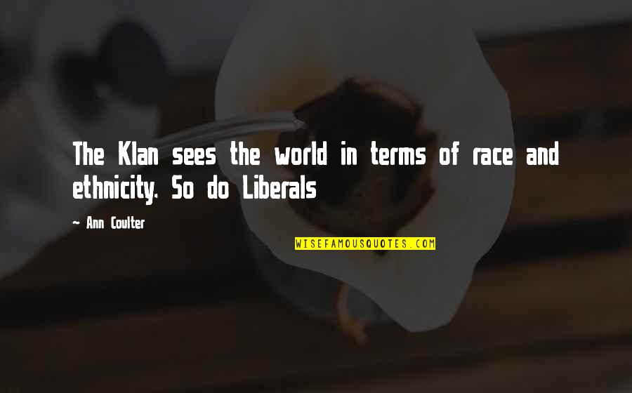 Ethnicity Quotes By Ann Coulter: The Klan sees the world in terms of