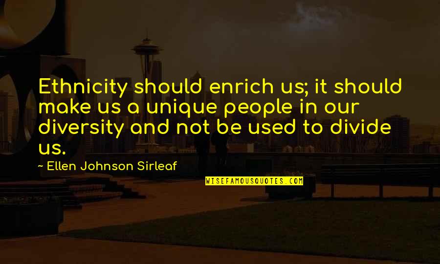 Ethnicity Quotes By Ellen Johnson Sirleaf: Ethnicity should enrich us; it should make us