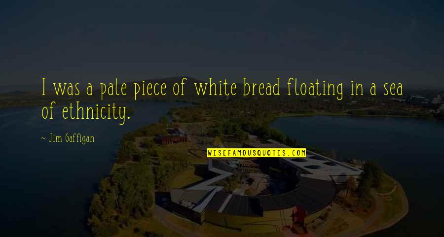 Ethnicity Quotes By Jim Gaffigan: I was a pale piece of white bread