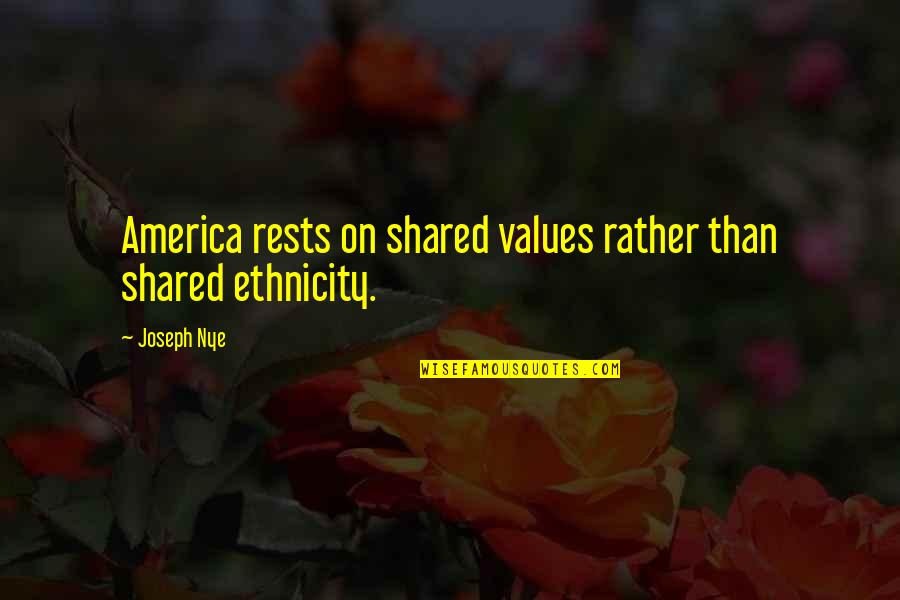 Ethnicity Quotes By Joseph Nye: America rests on shared values rather than shared