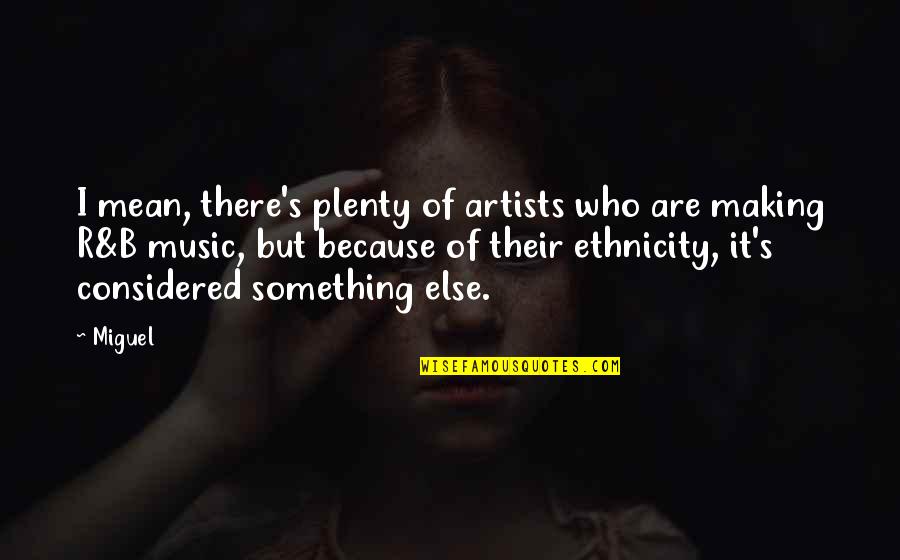 Ethnicity Quotes By Miguel: I mean, there's plenty of artists who are