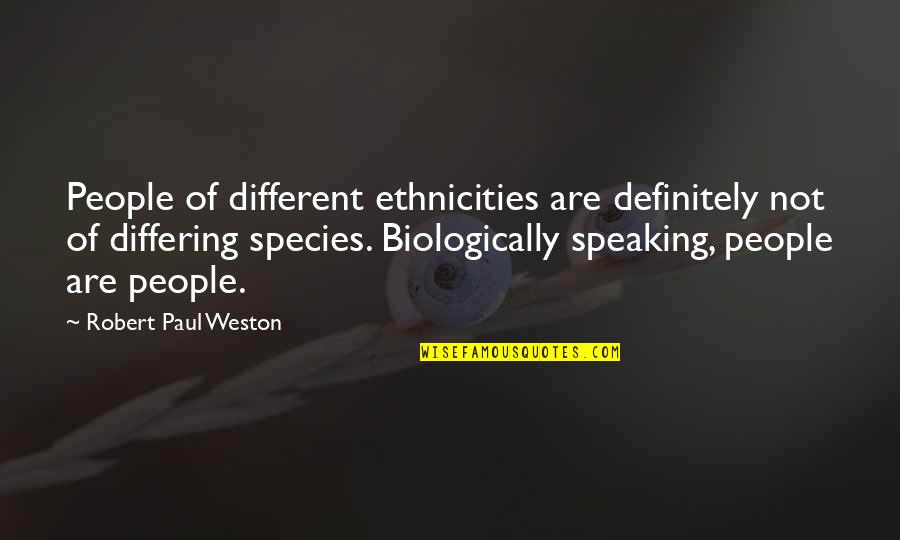 Ethnicity Quotes By Robert Paul Weston: People of different ethnicities are definitely not of