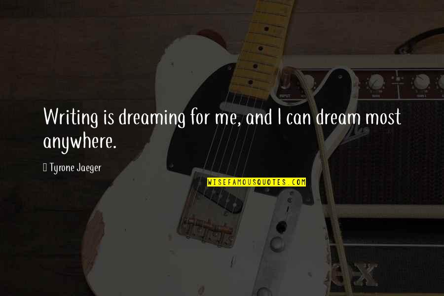 Ethnikos Quotes By Tyrone Jaeger: Writing is dreaming for me, and I can Ethnikos Quotes By Tyrone Jaeger: Writing is dreaming for me, and I can