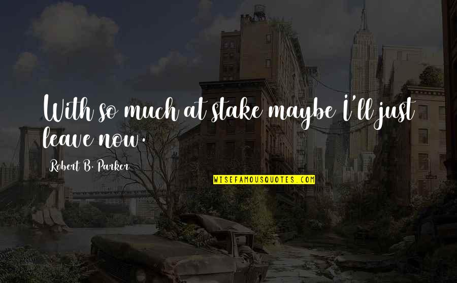 Ethnobotany Journal Quotes By Robert B. Parker: With so much at stake maybe I'll just Ethnobotany Journal Quotes By Robert B. Parker: With so much at stake maybe I'll just