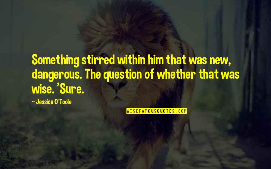 Ethnocide Define Quotes By Jessica O'Toole: Something stirred within him that was new, dangerous. Ethnocide Define Quotes By Jessica O'Toole: Something stirred within him that was new, dangerous.