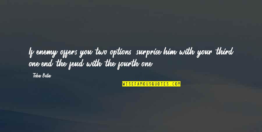 Ethnocide Define Quotes By Toba Beta: If enemy offers you two options, surprise him Ethnocide Define Quotes By Toba Beta: If enemy offers you two options, surprise him