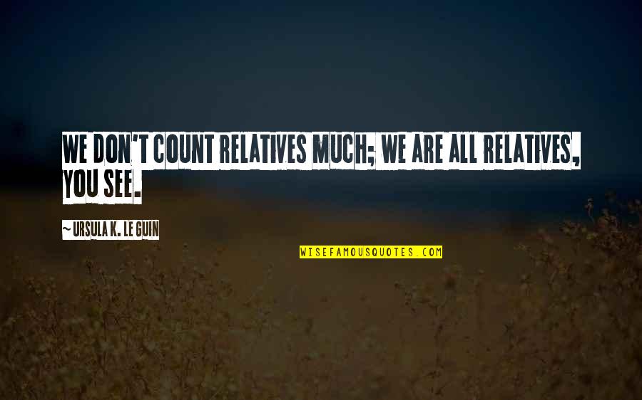 Ethnocultural Assessment Quotes By Ursula K. Le Guin: We don't count relatives much; we are all Ethnocultural Assessment Quotes By Ursula K. Le Guin: We don't count relatives much; we are all