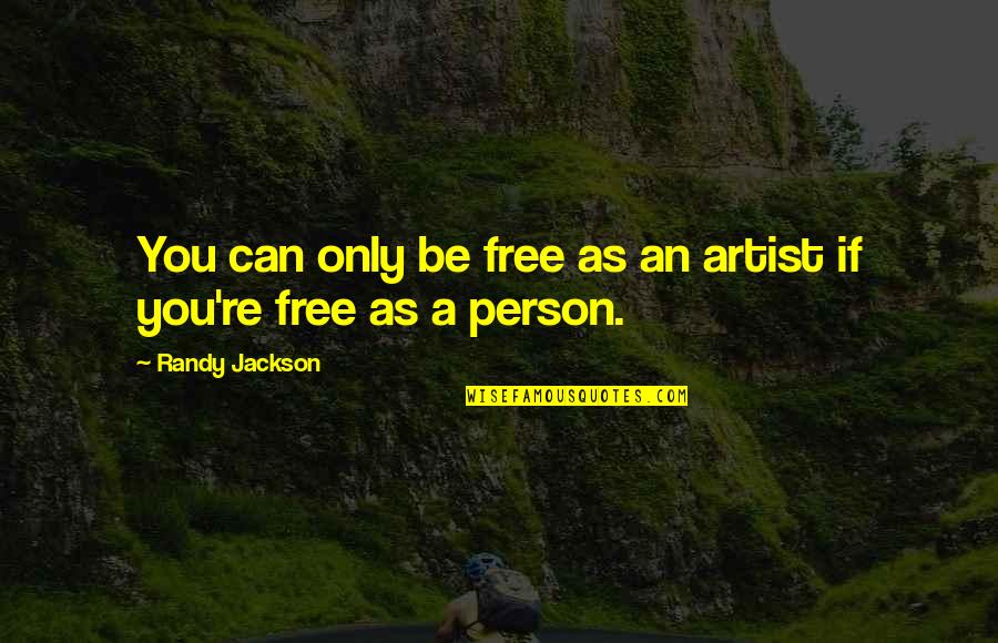Ethnographic Study Quotes By Randy Jackson: You can only be free as an artist Ethnographic Study Quotes By Randy Jackson: You can only be free as an artist
