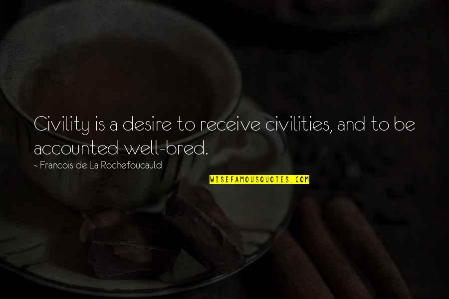 Ethnological Def Quotes By Francois De La Rochefoucauld: Civility is a desire to receive civilities, and Ethnological Def Quotes By Francois De La Rochefoucauld: Civility is a desire to receive civilities, and
