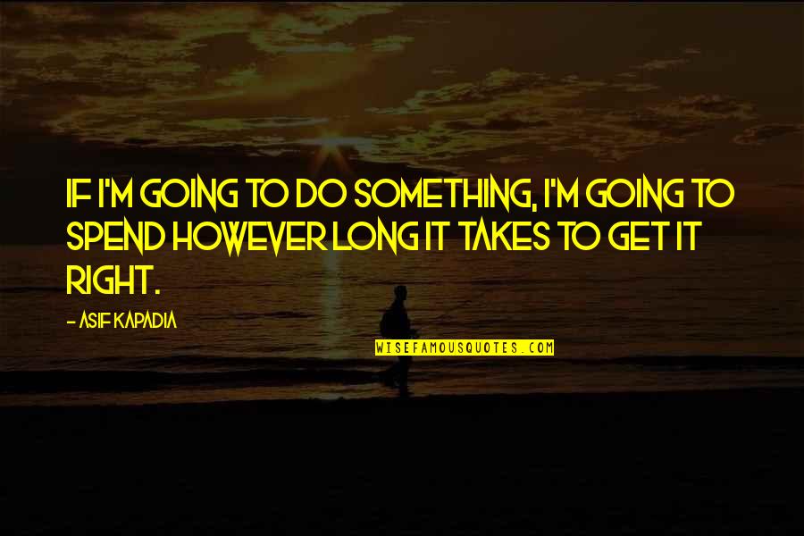 Ethnology Quotes By Asif Kapadia: If I'm going to do something, I'm going