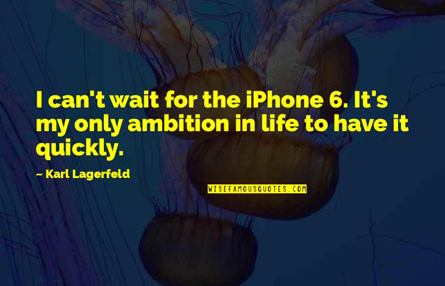 Ethnoregional Quotes By Karl Lagerfeld: I can't wait for the iPhone 6. It's