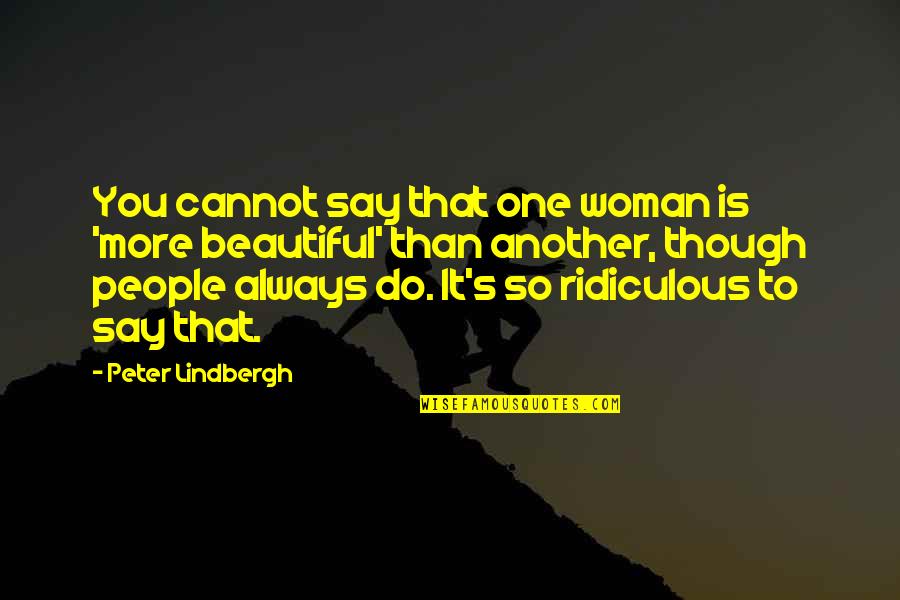 Ethocide Quotes By Peter Lindbergh: You cannot say that one woman is 'more