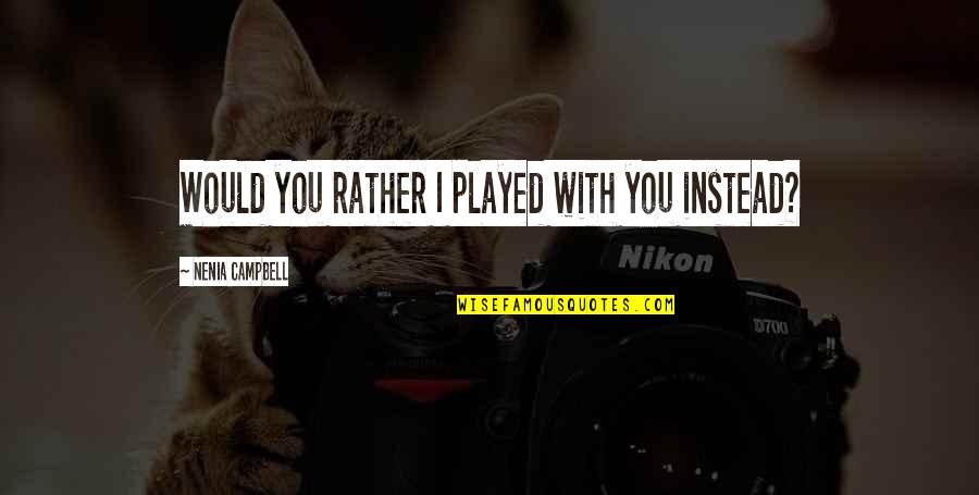 Ethology Institute Quotes By Nenia Campbell: Would you rather I played with you instead?
