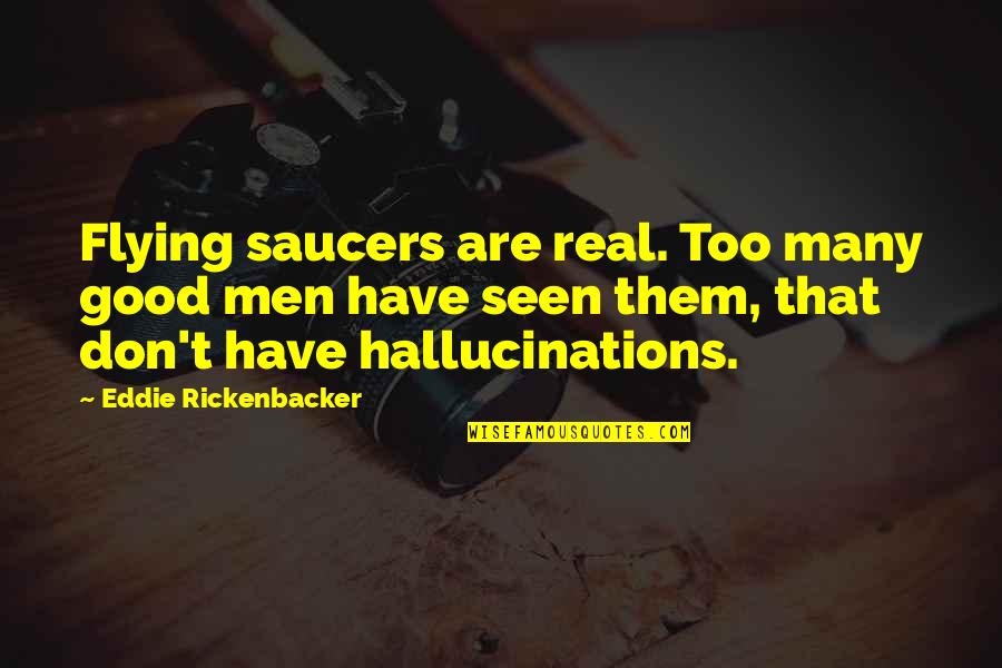 Ethology Quotes By Eddie Rickenbacker: Flying saucers are real. Too many good men