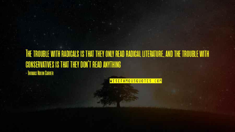 Ethology Quotes By Thomas Nixon Carver: The trouble with radicals is that they only