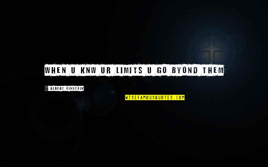 Ethyl Kennedy Quotes By Albert Einstein: When u knw ur limits u go byond Ethyl Kennedy Quotes By Albert Einstein: When u knw ur limits u go byond