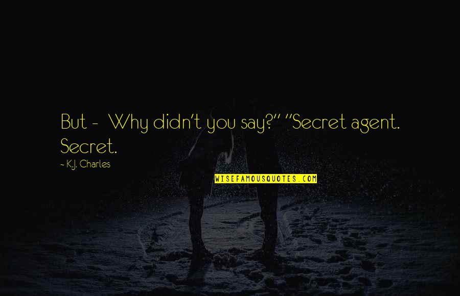 Ethyl Kennedy Quotes By K.J. Charles: But - Why didn't you say?" "Secret agent. Ethyl Kennedy Quotes By K.J. Charles: But - Why didn't you say?" "Secret agent.