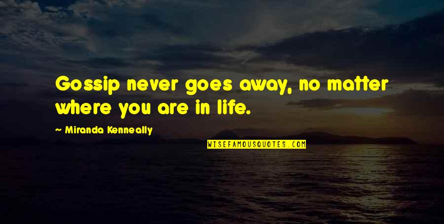 Ethylene Oxide Quotes By Miranda Kenneally: Gossip never goes away, no matter where you Ethylene Oxide Quotes By Miranda Kenneally: Gossip never goes away, no matter where you