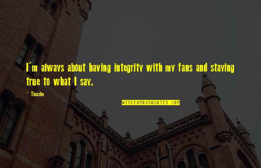 Ethylene Quotes By Tinashe: I'm always about having integrity with my fans