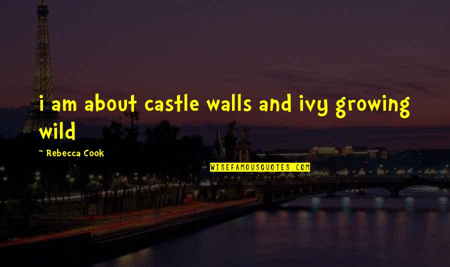 Ethyl's Quotes By Rebecca Cook: i am about castle walls and ivy growing