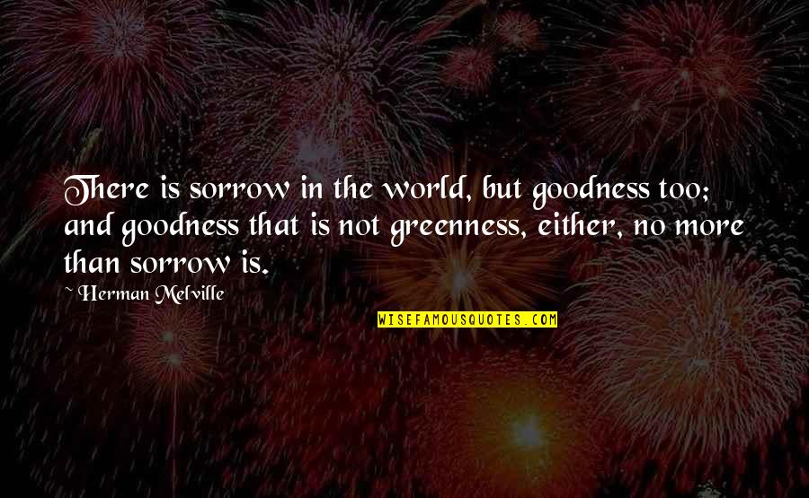 Eticontinuinged Quotes By Herman Melville: There is sorrow in the world, but goodness
