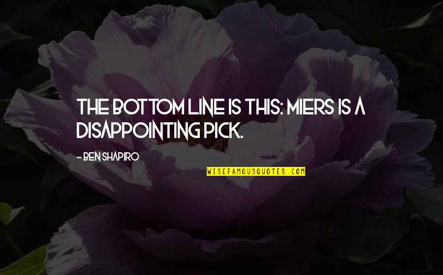 Etiene Etukudoh Quotes By Ben Shapiro: The bottom line is this: Miers is a Etiene Etukudoh Quotes By Ben Shapiro: The bottom line is this: Miers is a