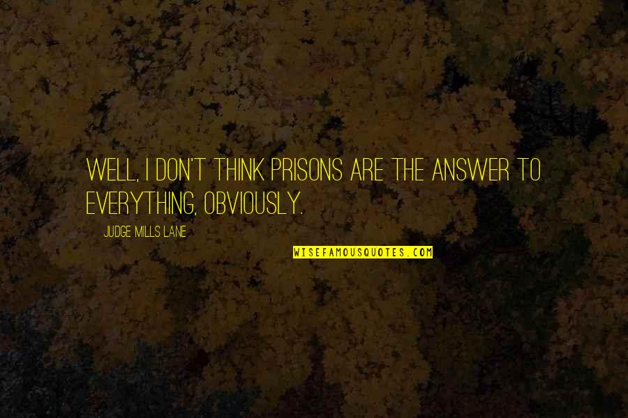 Etiene Etukudoh Quotes By Judge Mills Lane: Well, I don't think prisons are the answer Etiene Etukudoh Quotes By Judge Mills Lane: Well, I don't think prisons are the answer