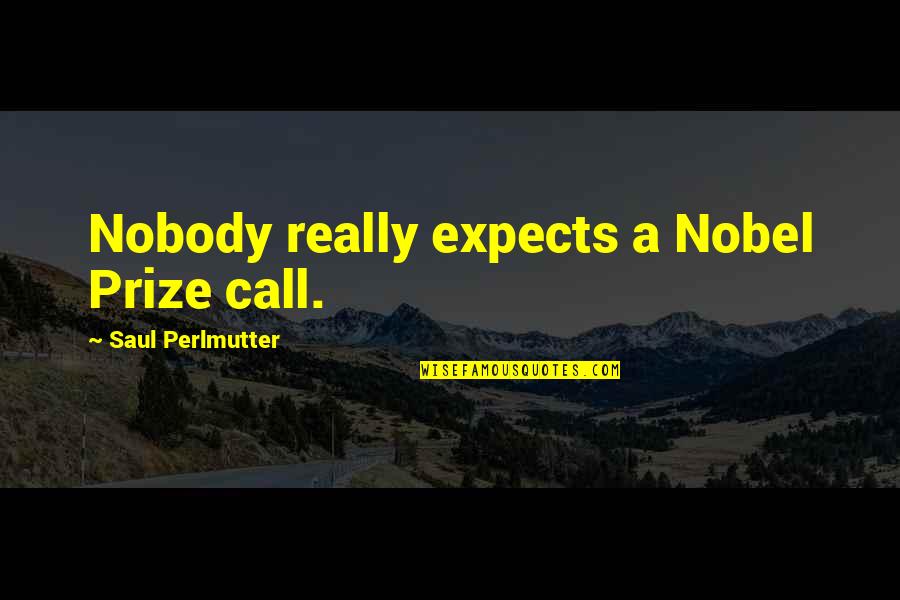Etienne De Grellet Quotes By Saul Perlmutter: Nobody really expects a Nobel Prize call. Etienne De Grellet Quotes By Saul Perlmutter: Nobody really expects a Nobel Prize call.