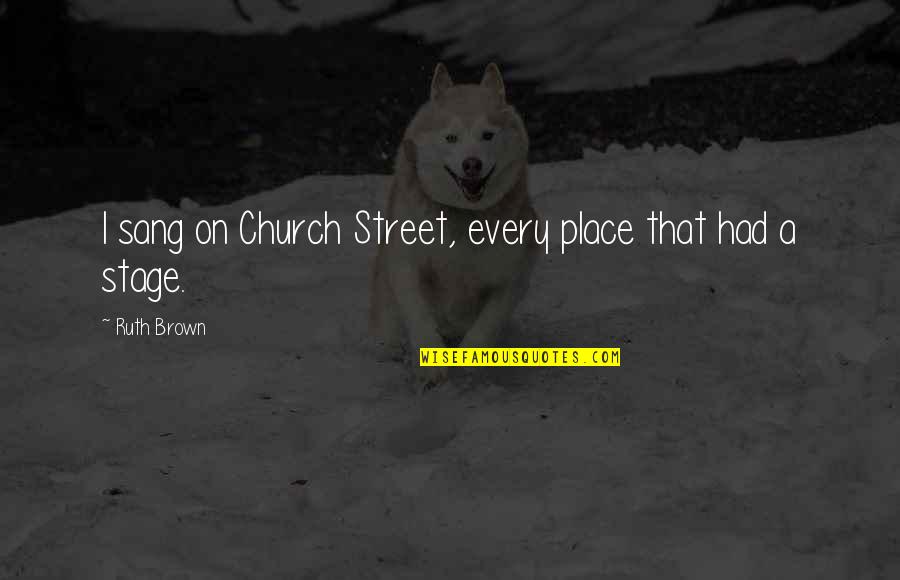 Etienne Decroux Quotes By Ruth Brown: I sang on Church Street, every place that