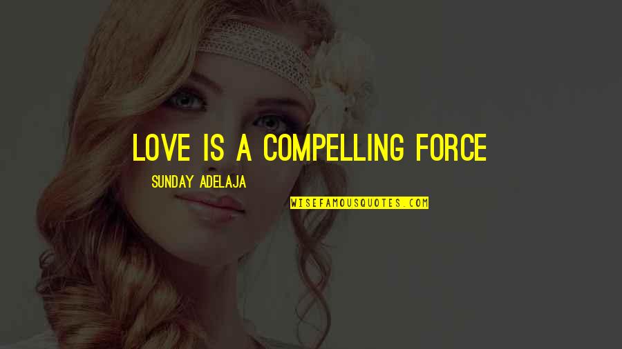 Etihad Air Line Quotes By Sunday Adelaja: Love is a compelling force Etihad Air Line Quotes By Sunday Adelaja: Love is a compelling force