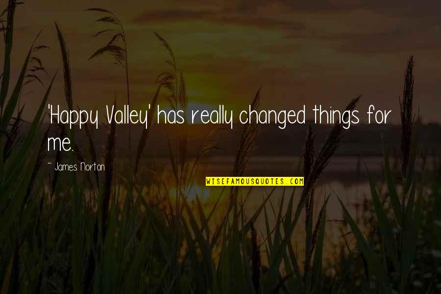 Etiher Quotes By James Norton: 'Happy Valley' has really changed things for me. Etiher Quotes By James Norton: 'Happy Valley' has really changed things for me.