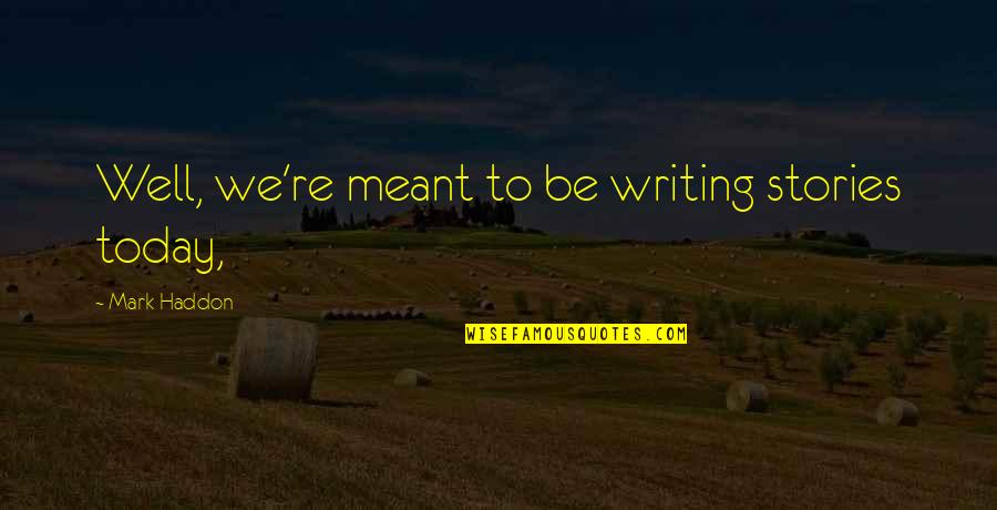 Etiher Quotes By Mark Haddon: Well, we're meant to be writing stories today, Etiher Quotes By Mark Haddon: Well, we're meant to be writing stories today,