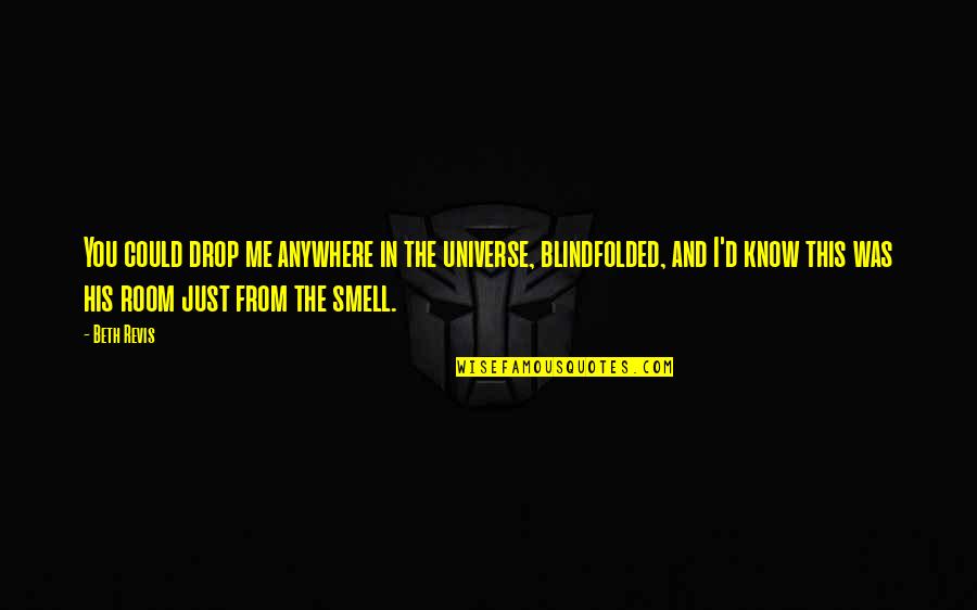 Etikus Quotes By Beth Revis: You could drop me anywhere in the universe, Etikus Quotes By Beth Revis: You could drop me anywhere in the universe,