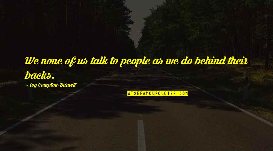 Etimetracklite Quotes By Ivy Compton-Burnett: We none of us talk to people as Etimetracklite Quotes By Ivy Compton-Burnett: We none of us talk to people as