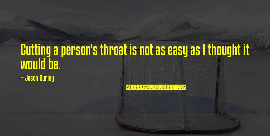 Etimetracklite Quotes By Jason Gurley: Cutting a person's throat is not as easy