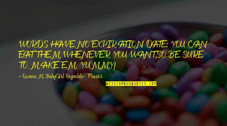 Etimetracklite Quotes By Qwana M. BabyGirl Reynolds-Frasier: WORDS HAVE NO EXPIRATION DATE; YOU CAN EAT Etimetracklite Quotes By Qwana M. BabyGirl Reynolds-Frasier: WORDS HAVE NO EXPIRATION DATE; YOU CAN EAT