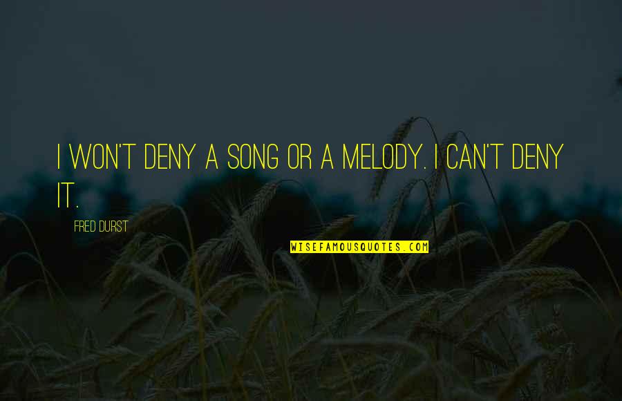 Etimine Quotes By Fred Durst: I won't deny a song or a melody.