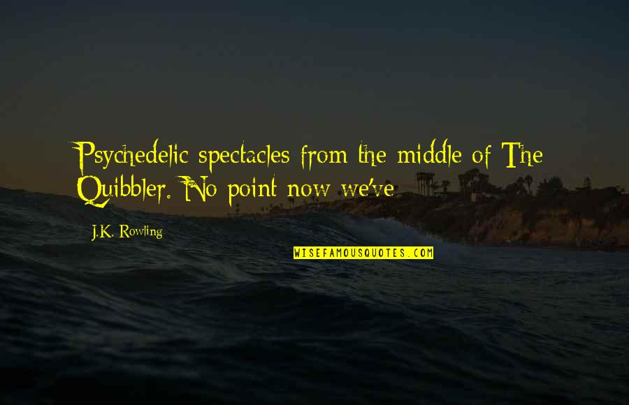 Etimine Quotes By J.K. Rowling: Psychedelic spectacles from the middle of The Quibbler.