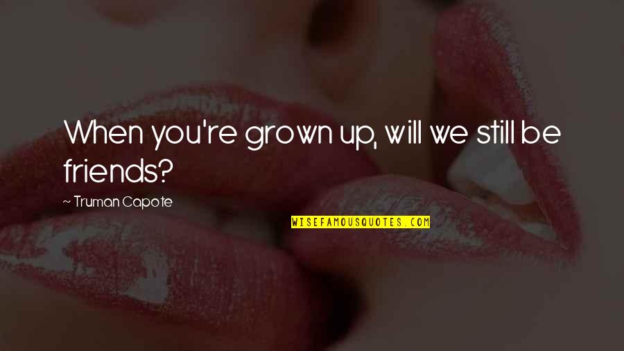 Etiner Granit Mermer Quotes By Truman Capote: When you're grown up, will we still be Etiner Granit Mermer Quotes By Truman Capote: When you're grown up, will we still be