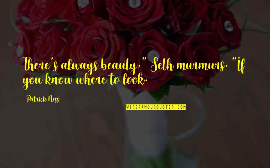 Etiolated Echeveria Quotes By Patrick Ness: There's always beauty," Seth murmurs. "If you know