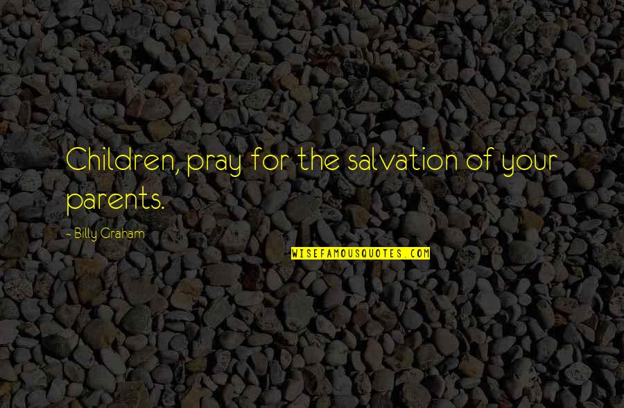 Etiolated Seedlings Quotes By Billy Graham: Children, pray for the salvation of your parents.
